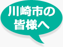 川崎市の皆様へ